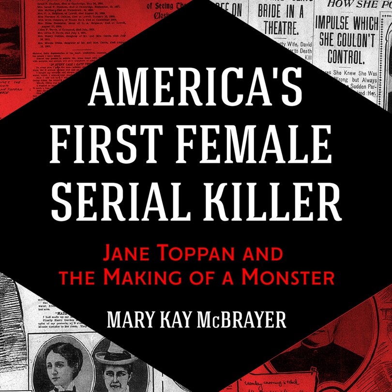 America's First Female Serial Killer: Jane Toppan and the Making of a Monster