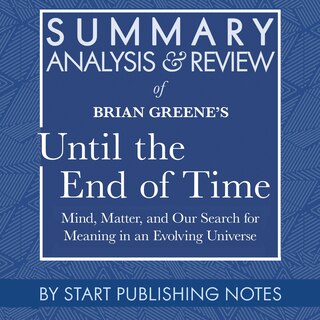 Front cover_Summary, Analysis, and Review of Brian Greene's Until the End of Time