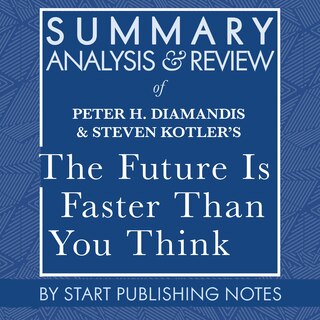 Couverture_Summary, Analysis, and Review of Peter H. Diamandis and Steven Kotler's The Future Is Faster Than You Think