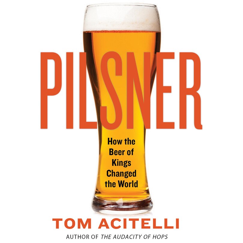 Pilsner: How the Beer of Kings Changed the World