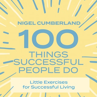 100 Things Successful People Do: Little Exercises for Successful Living