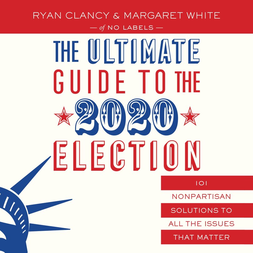 The Ultimate Guide to the 2020 Election: 101 Nonpartisan Solutions to All the Issues that Matter