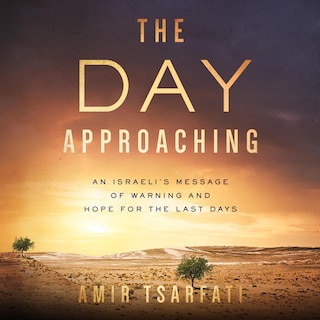 The Day Approaching: An Israeli’s Message of Warning and Hope for the Last Days