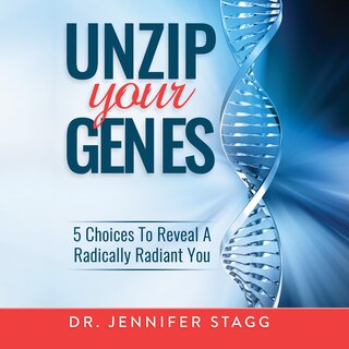 Unzip Your Genes: 5 Choices to Reveal a Radically Radiant You