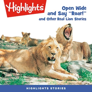 Front cover_Open Wide and Say Roar and Other Real Lion Stories