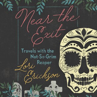 Near the Exit: Travels with the Not-So-Grim Reaper