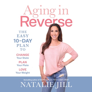 Aging in Reverse: The Easy 10-Day Plan to Change Your State, Plan Your Plate, Love Your Weight