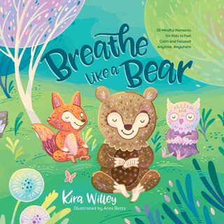 Front cover_Breathe Like a Bear: 30 Mindful Moments for Kids to Feel Calm and Focused Anytime, Anywhere