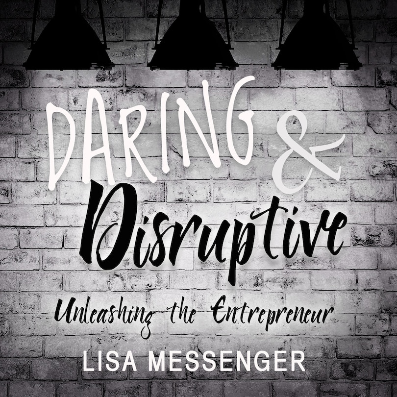 Daring & Disruptive: Unleashing the Entrepreneur