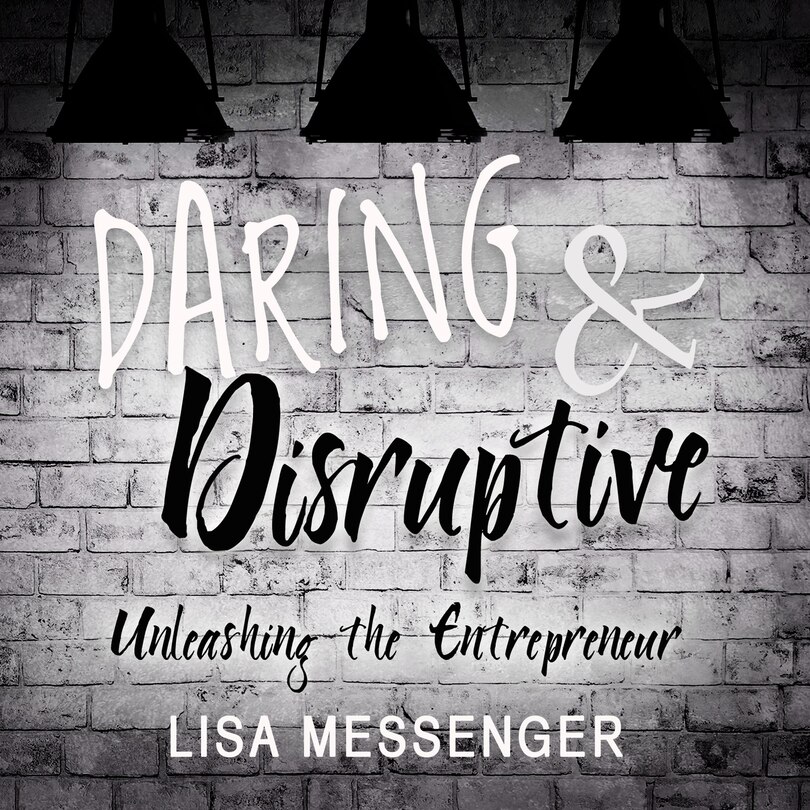 Daring & Disruptive: Unleashing the Entrepreneur