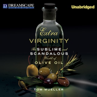 Extra Virginity: The Sublime and Scandalous World of Olive Oil