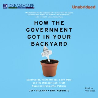 How The Government Got in Your Backyard: Superweeds, Frankenfoods, Lawn Wars, and the (Nonp