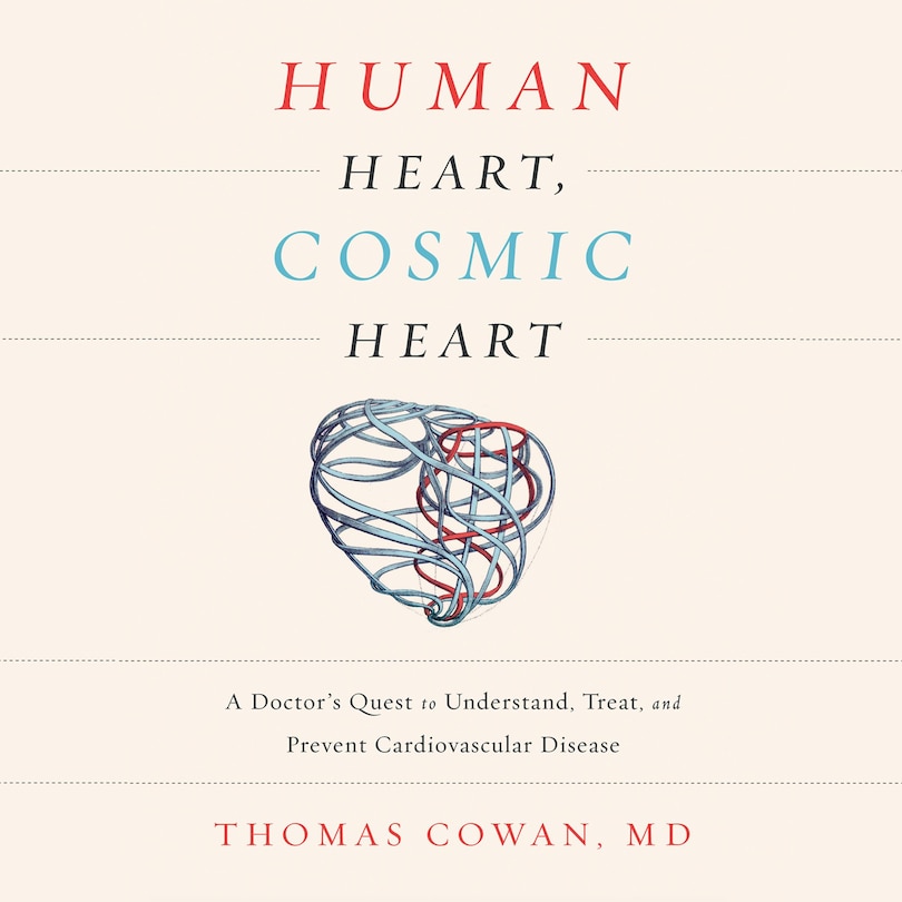 Human Heart, Cosmic Heart: A Doctor's Quest to Understand, Treat, and Prevent Cardiovascular Disease