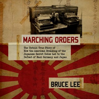 Marching Orders: The Untold Story of How the American Breaking of the Japanese Secret Codes Led to the Defeat of Nazi