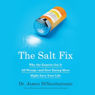 The Salt Fix: Why Experts Got It All Wrong - and How Eating More Might Save Your Life