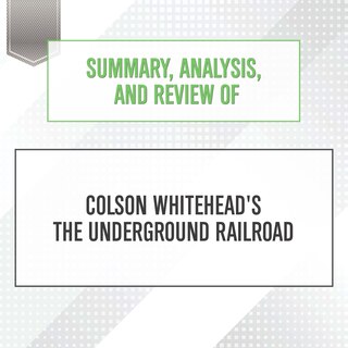 Couverture_Summary, Analysis, and Review of Colson Whitehead's The Underground Railroad