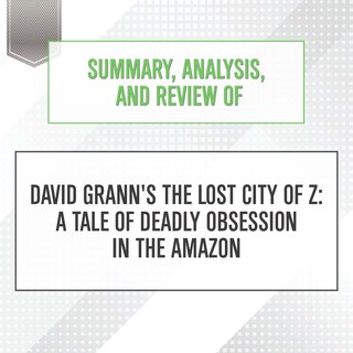 Couverture_Summary, Analysis, and Review of David Grann's The Lost City of Z: A Tale of Deadly Obsession in the Amazon