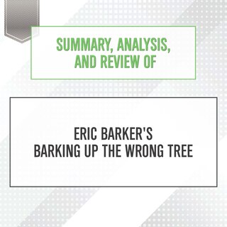 Summary, Analysis, and Review of Eric Barker's Barking Up The Wrong Tree