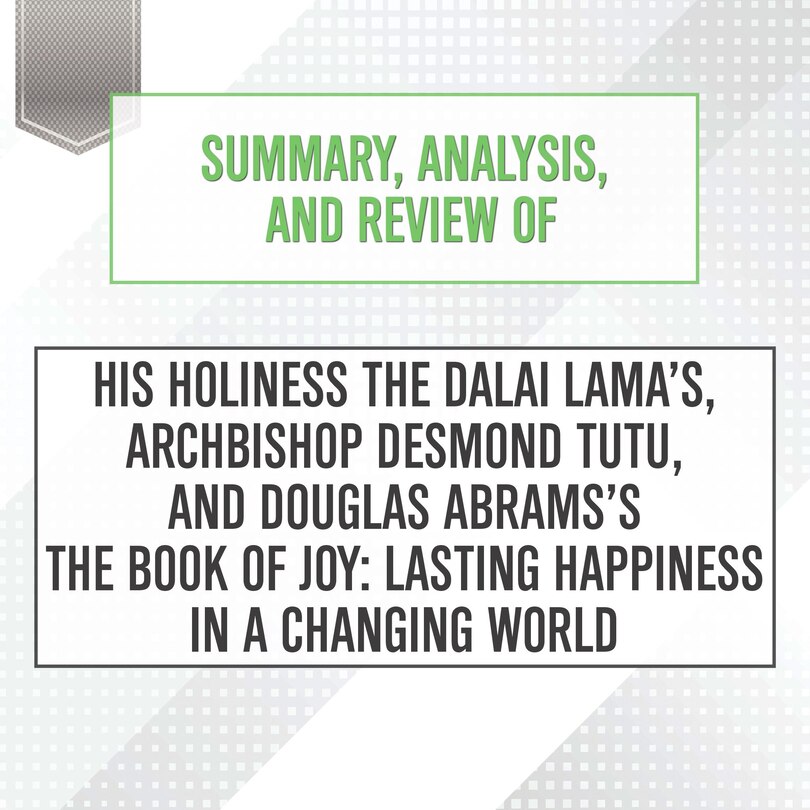 Front cover_Summary, Analysis, and Review of His Holiness the Dalai Lama’s, Archbishop Desmond Tutu, and Douglas Abrams's The Book of Joy: Lasting Happiness in a Changing World