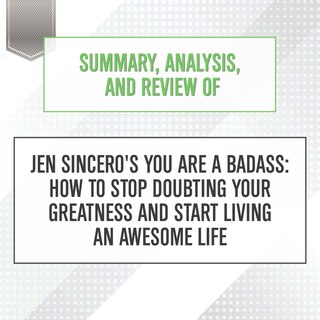 Front cover_Summary, Analysis, and Review of Jen Sincero's You Are a Badass: How to Stop Doubting Your Greatness and Start Living an Awesome Life