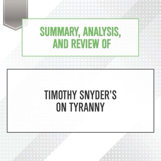 Summary, Analysis, and Review of Timothy Snyder's On Tyranny