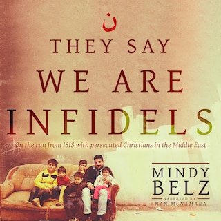 They Say We Are Infidels: On the Run from ISIS with Persecuted Christians in the Middle East