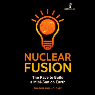 Nuclear Fusion: The Race to Build a Mini-Sun on Earth