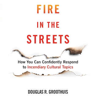 Fire in the Streets: How You Can Confidently Respond to Incendiary Cultural Topics