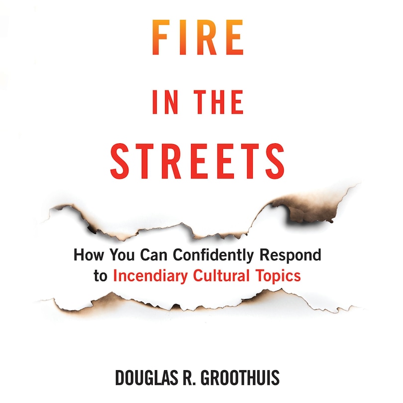 Fire in the Streets: How You Can Confidently Respond to Incendiary Cultural Topics