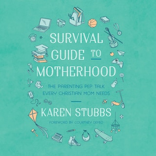 Survival Guide to Motherhood: The Parenting Pep Talk Every Christian Mom Needs