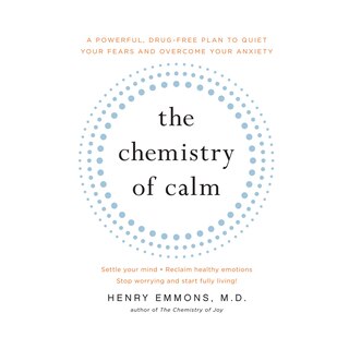 The Chemistry of Calm: A Powerful, Drug-Free Plan to Quiet Your Fears and Overcome Your Anxiety