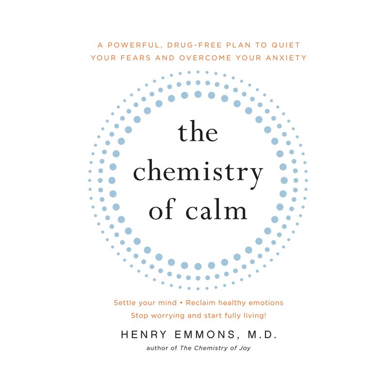 The Chemistry of Calm: A Powerful, Drug-Free Plan to Quiet Your Fears and Overcome Your Anxiety