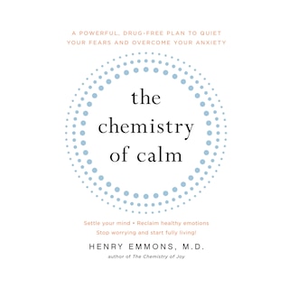 The Chemistry of Calm: A Powerful, Drug-Free Plan to Quiet Your Fears and Overcome Your Anxiety