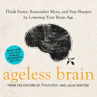 Ageless Brain: Think Faster, Remember More, and Stay Sharper by Lowering Your Brain Age