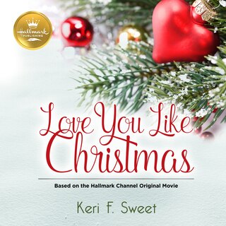 Love You Like Christmas: Based on the Hallmark Channel Original Movie