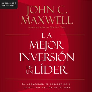 La mejor inversión de un líder: La atracción, el desarrollo y la multiplicación de líderes (The Leader's Greatest Return, Spanish Edition)
