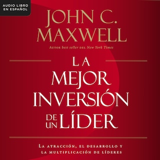 La mejor inversión de un líder: La atracción, el desarrollo y la multiplicación de líderes (The Leader's Greatest Return, Spanish Edition)