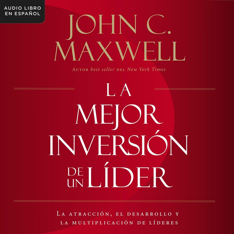 La mejor inversión de un líder: La atracción, el desarrollo y la multiplicación de líderes (The Leader's Greatest Return, Spanish Edition)