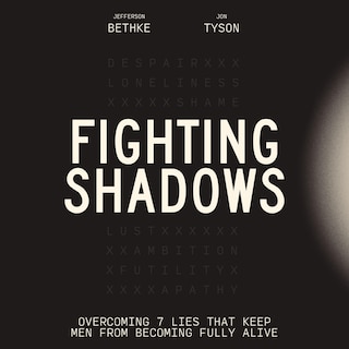 Fighting Shadows: Overcoming 7 Lies That Keep Men From Becoming Fully Alive