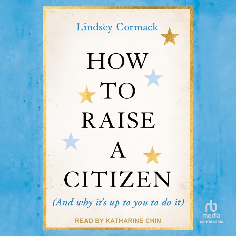 Couverture_How To Raise A Citizen (And Why It's Up to You to Do It)