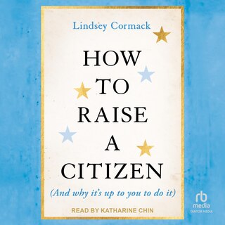 Couverture_How To Raise A Citizen (And Why It's Up to You to Do It)