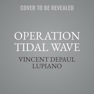 Operation Tidal Wave: The Bloodiest Air Battle in the History of War
