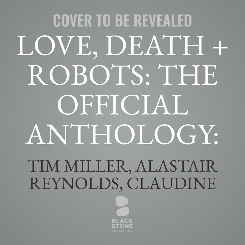 Front cover_Love, Death + Robots: The Official Anthology: Volume One