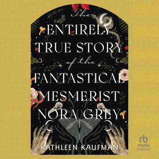 Couverture_The Entirely True Story of the Fantastical Mesmerist Nora Grey