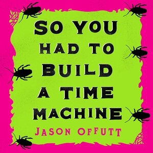 Front cover_So You Had To Build A Time Machine