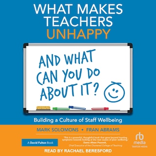 Front cover_What Makes Teachers Unhappy and What Can You Do About It? Building a Culture of Staff Wellbeing
