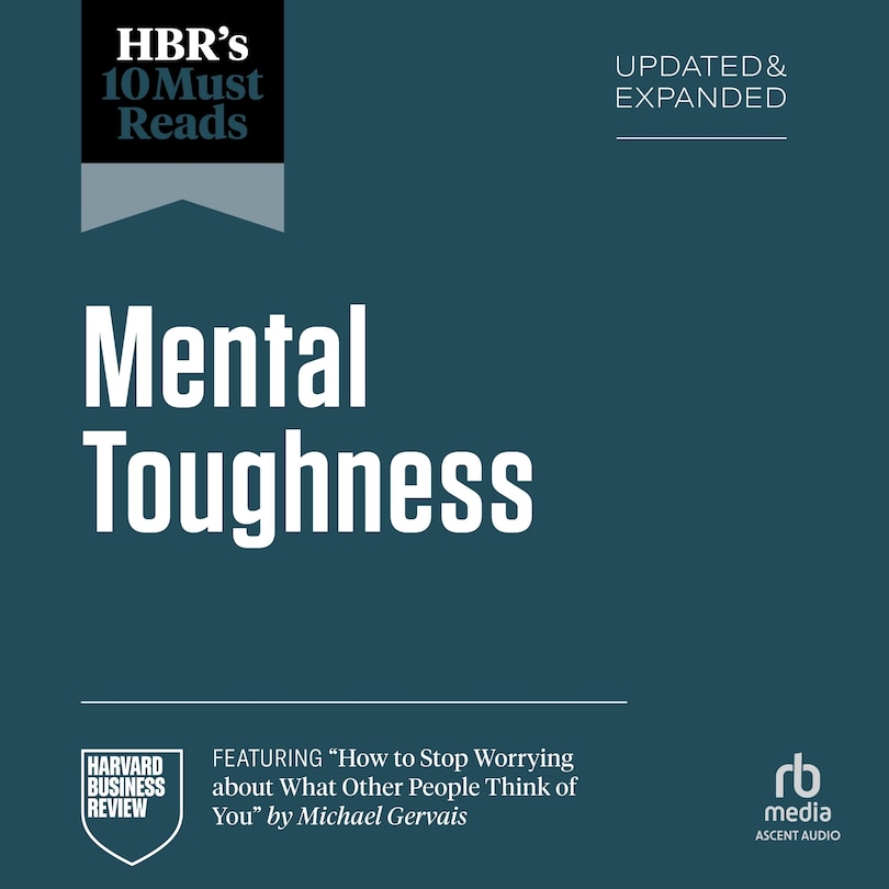 Front cover_HBR's 10 Must Reads on Mental Toughness, Updated and Expanded (featuring How to Stop Worrying About What Other People Think of You by Michael Gervais)