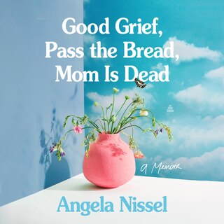 Couverture_Good Grief, Pass the Bread, Mom Is Dead