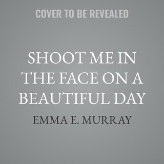 Couverture_Shoot Me in the Face on a Beautiful Day