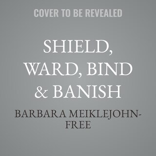 Front cover_Shield, Ward, Bind & Banish